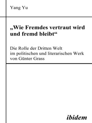 cover image of "Wie Fremdes vertraut wird und fremd bleibt"--Die Rolle der Dritten Welt im politischen und literarischen Werk von Günter Grass